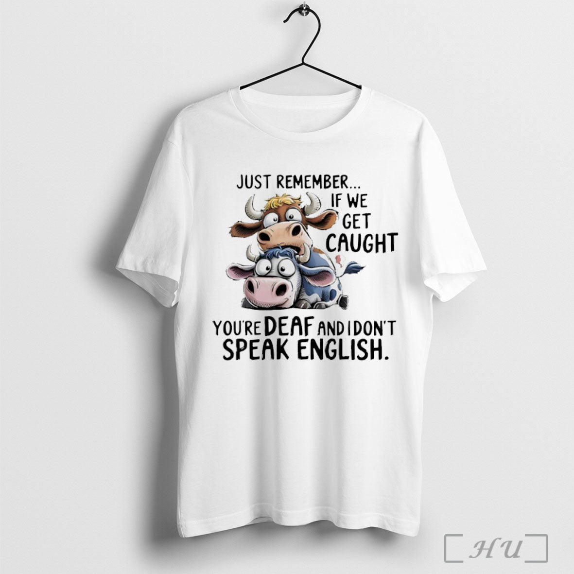 Officials Cow Just Remember If We Get Caught Youre Deaf And I Dont Speak English Unisex T-shirt, Sweatshirt, Hoodie, Long Sleeve Tee - T-Shirt, Sweatshirt, Hoodie