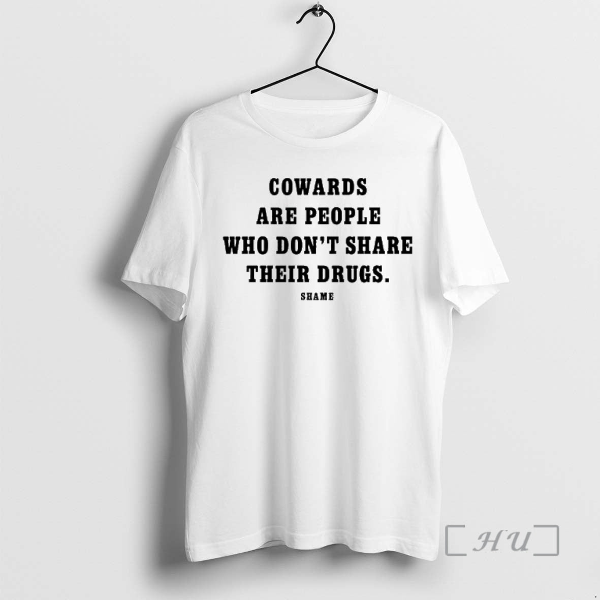 Officials Cowards Are People Who Dont Share Their Drugs Shame - T-Shirt, Sweatshirt, Hoodie