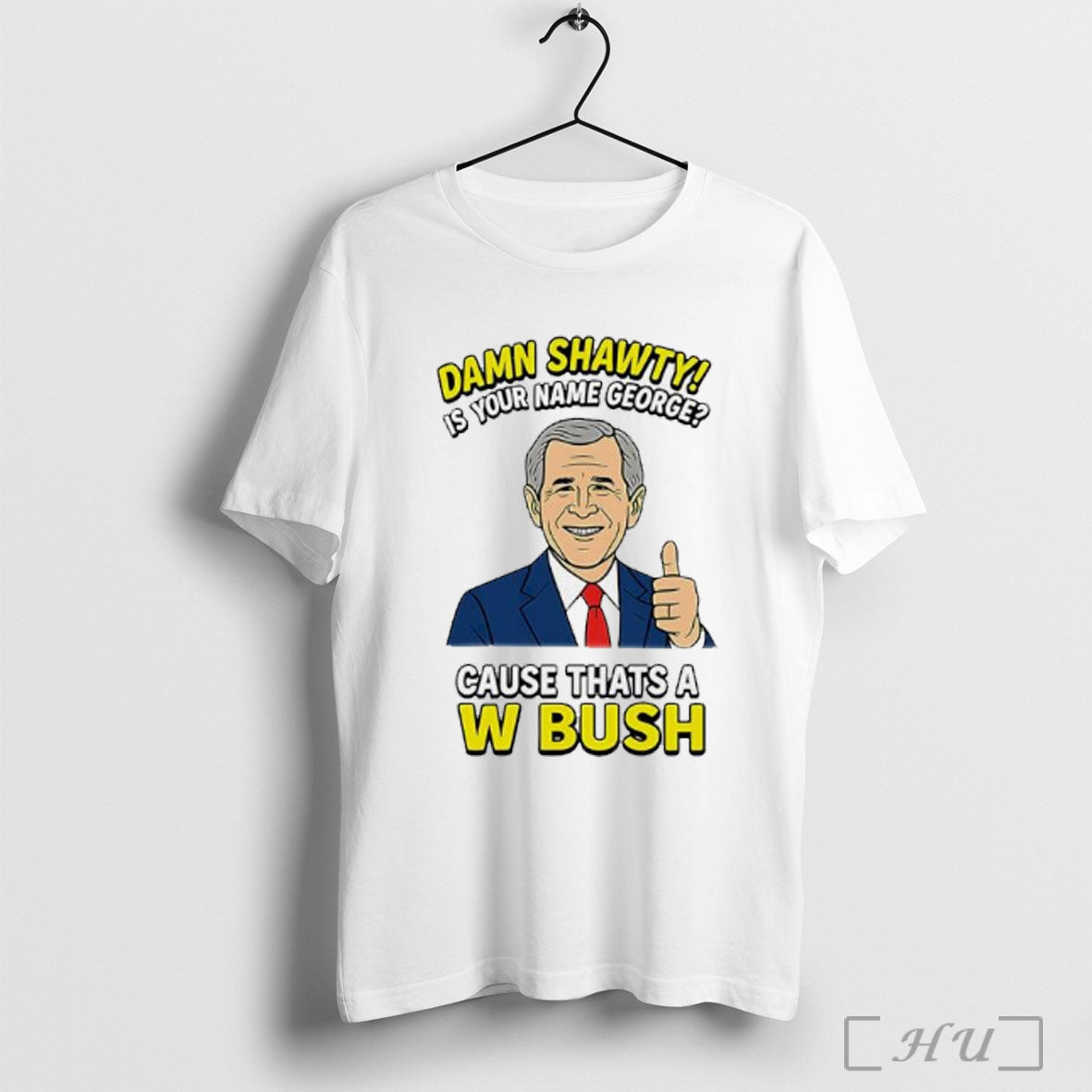 Officials Damn Shorty Is Your Name George Cause Thats A W Bush Funny Graphic Unisex T-shirt, Sweatshirt, Hoodie, Long Sleeve Tee - T-Shirt, Sweatshirt, Hoodie