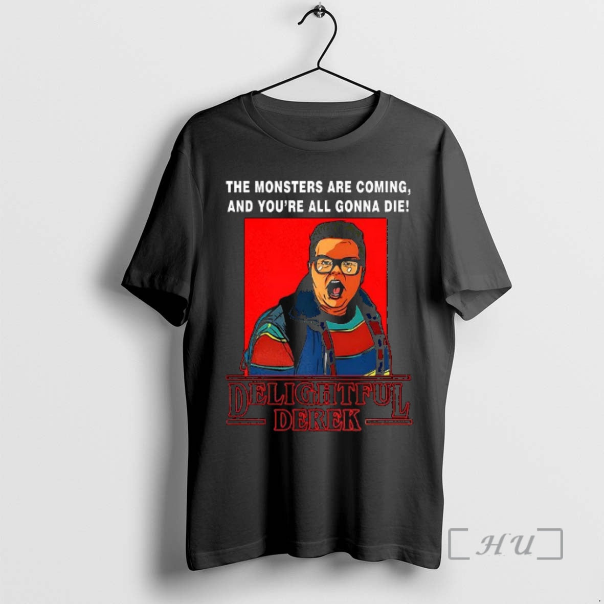 Officials Delightful Derek Hero Strange Things The Monsters Are Coming And Youre All Gonna Die - T-Shirt, Sweatshirt, Hoodie
