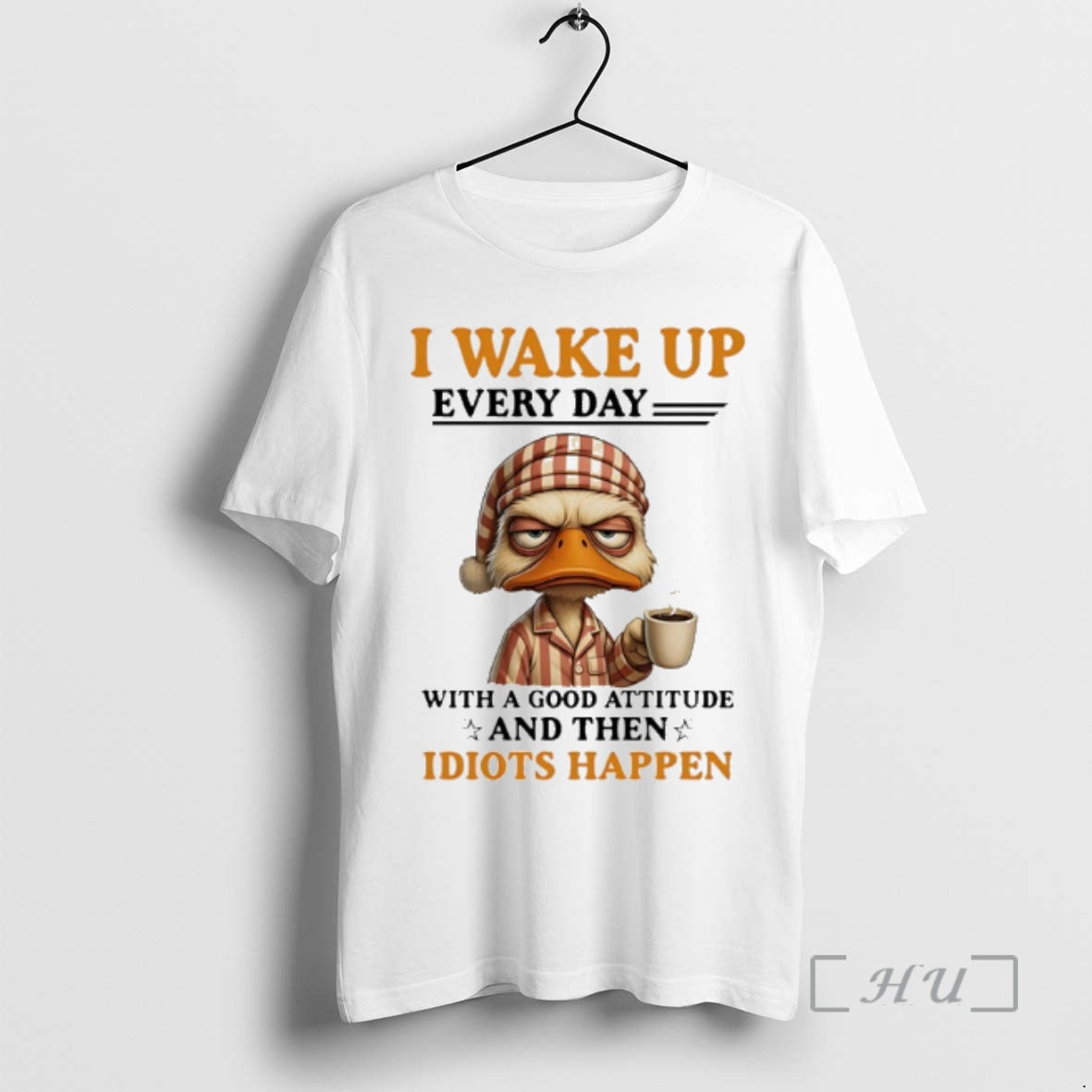 Officials Duck I Wake Up Everyday With A Good Attitude And Then Idiots Happen Premium - T-Shirt, Sweatshirt, Hoodie