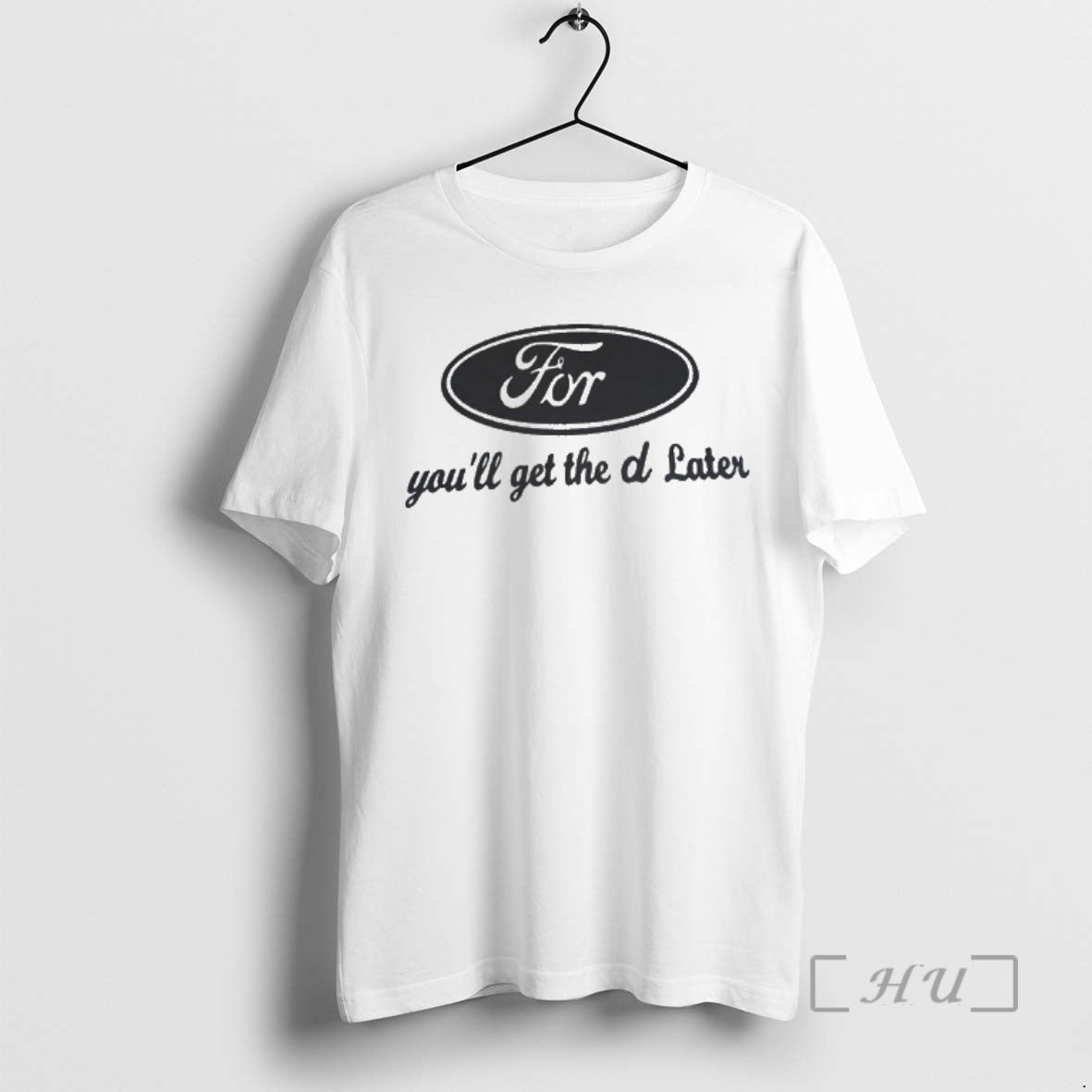 Officials For Youll Get The D Later Ford Parody Unisex T-shirt, Sweatshirt, Hoodie, Long Sleeve Tee - T-Shirt, Sweatshirt, Hoodie