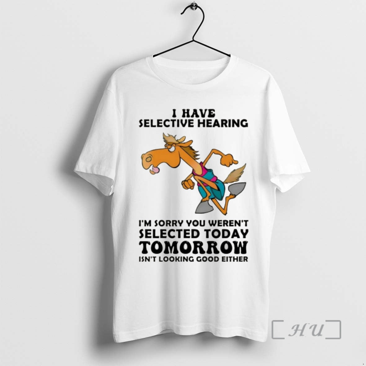 Officials Funny Horse I Have Selective Hearing Im Sorry You Werent Selected Today Premium - T-Shirt, Sweatshirt, Hoodie