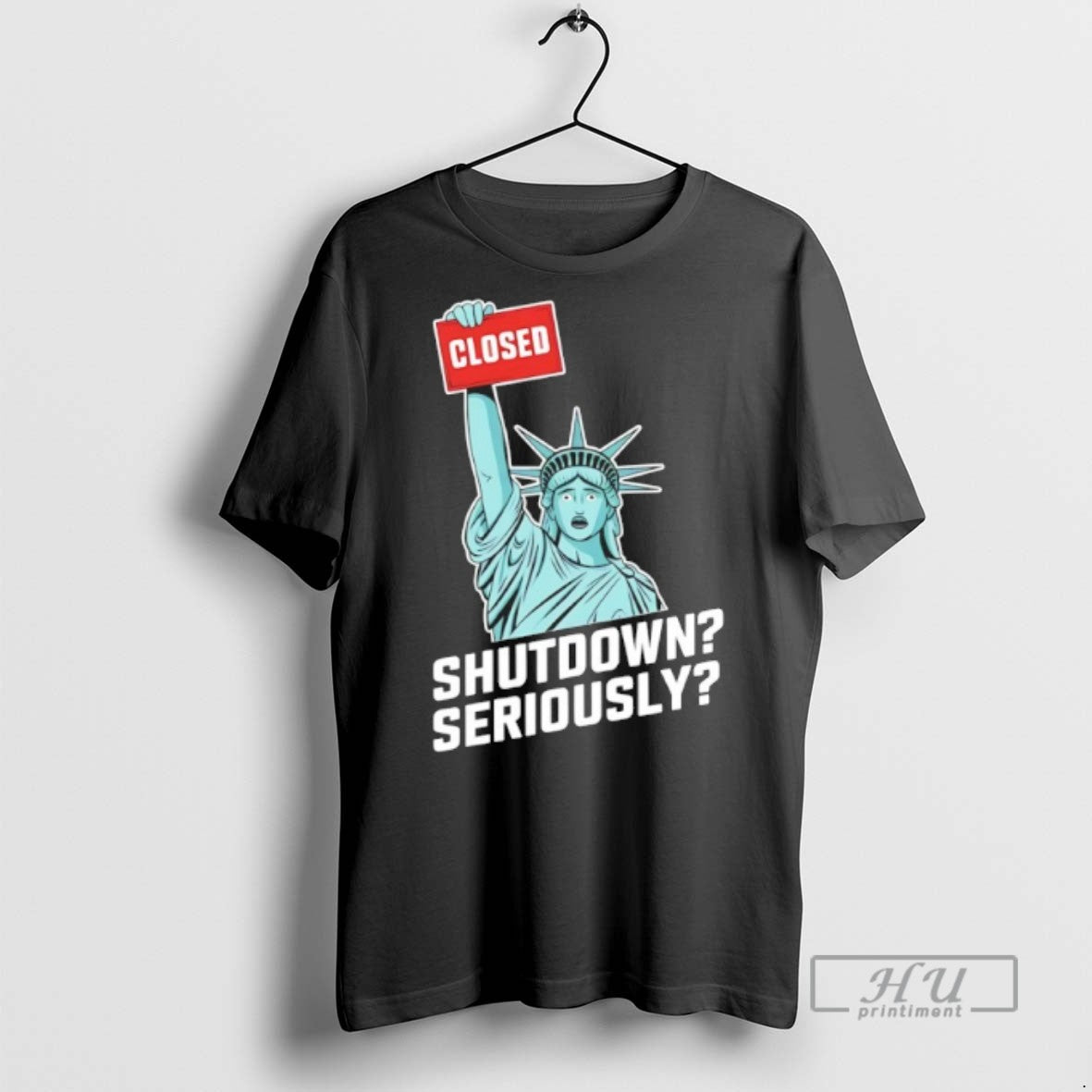Officials Government Shutdown Close Shutdown Seriously Statue Of Liberty Meme T Shirts Unisex T-shirt, Sweatshirt, Hoodie, Long Sleeve Tee - T-Shirt, Sweatshirt, Hoodie
