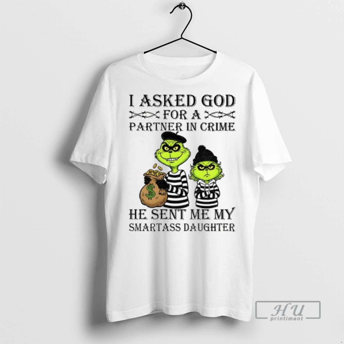 Officials Grinch I Asked God For A Partner In Crime He Sent Me My Smartass Unisex T-shirt, Sweatshirt, Hoodie, Long Sleeve Tee - T-Shirt, Sweatshirt, Hoodie