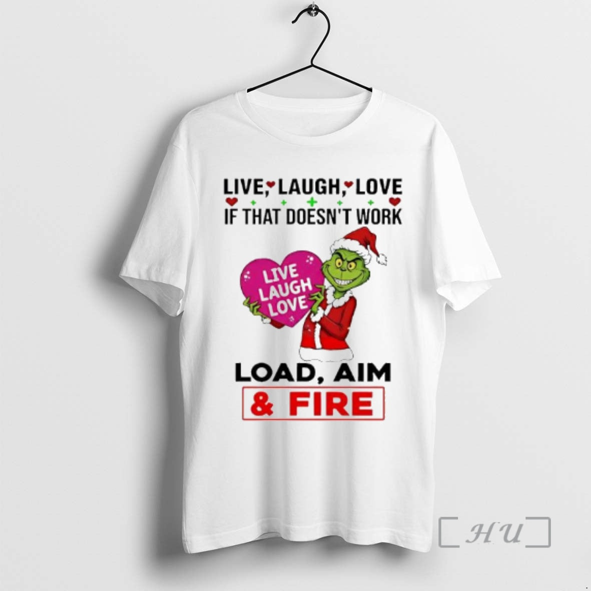 Officials Grinch If That Doesnt Work Live Laugh Love Live Laugh Love Load Aim Fire - T-Shirt, Sweatshirt, Hoodie