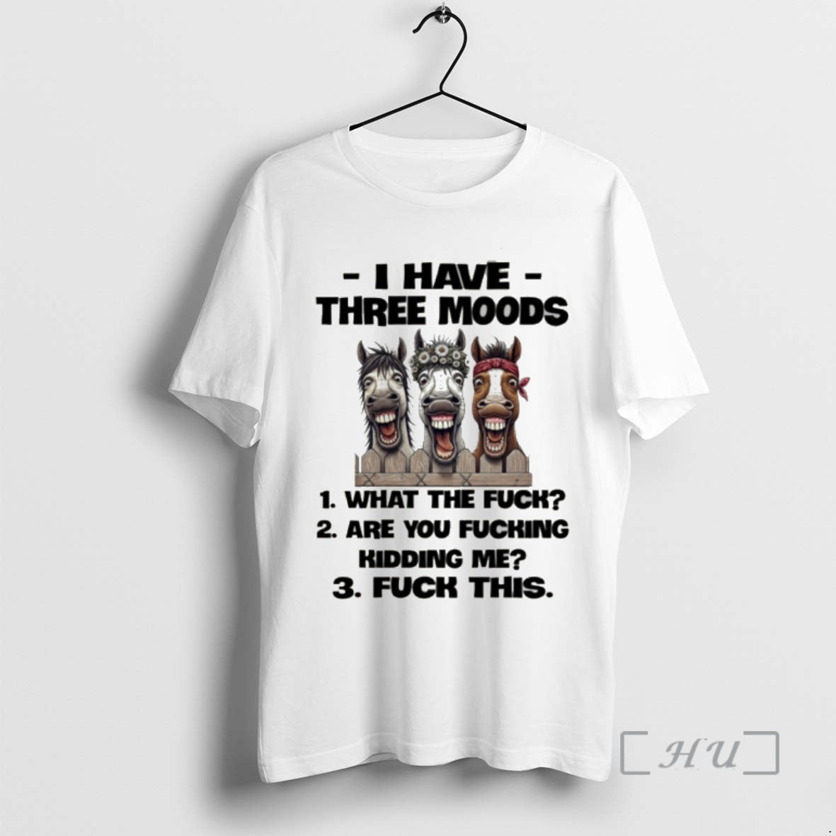 Officials Horse I Have Three Moods What The Fuck Are You Fucking Kidding Me Fuck - T-Shirt, Sweatshirt, Hoodie