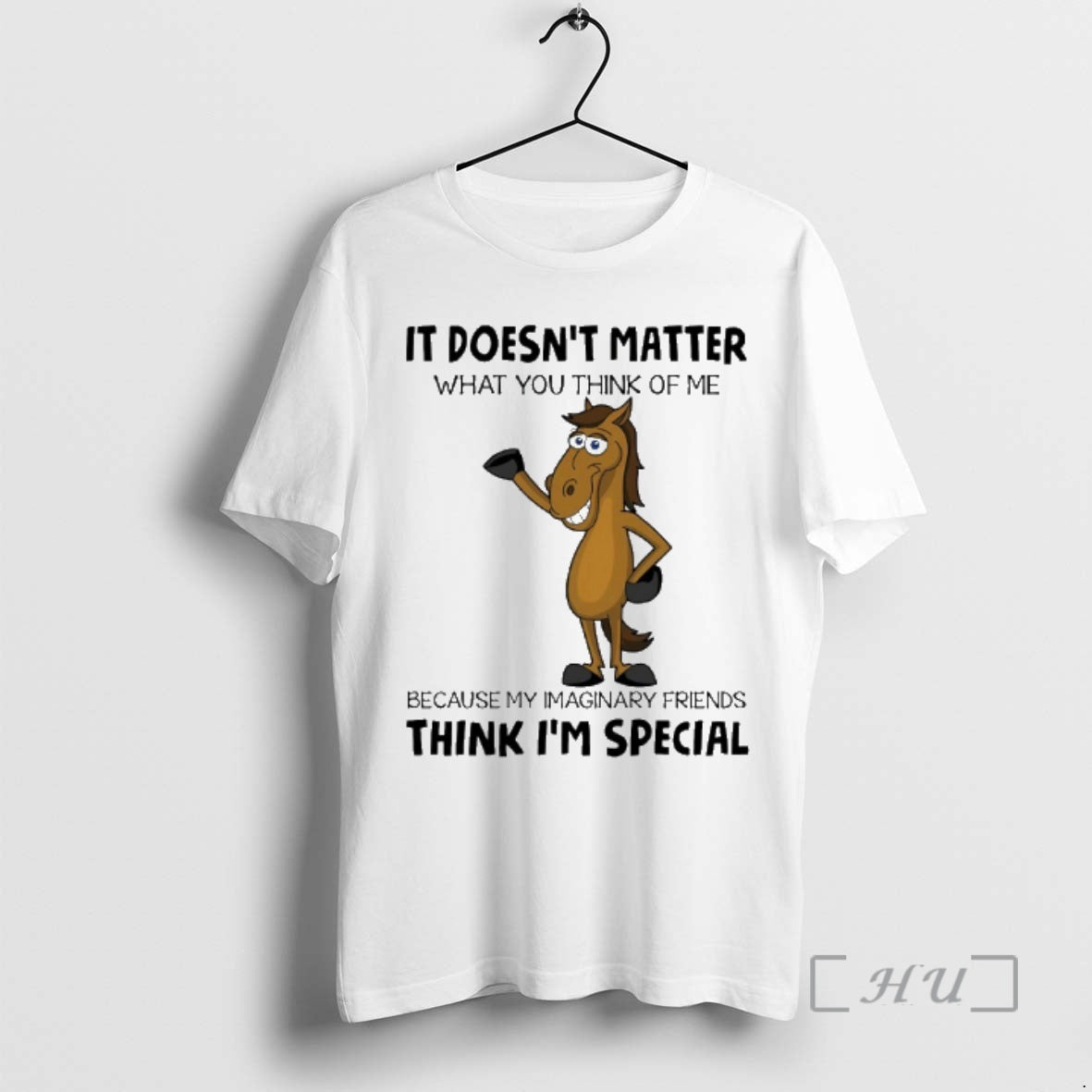 Officials Horse It Doesnt Matter What You Think Of Me Because My Imaginary Friends Think - T-Shirt, Sweatshirt, Hoodie