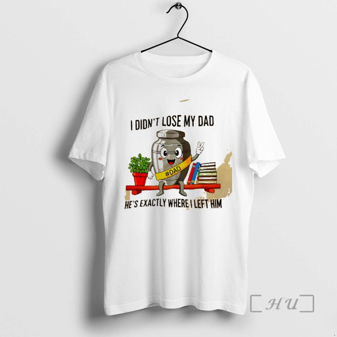 Officials I Didnt Lose My Dad Hes Exactly Where I Left Him Premium T Shirts Unisex T-shirt, Sweatshirt, Hoodie, Long Sleeve Tee - T-Shirt, Sweatshirt, Hoodie