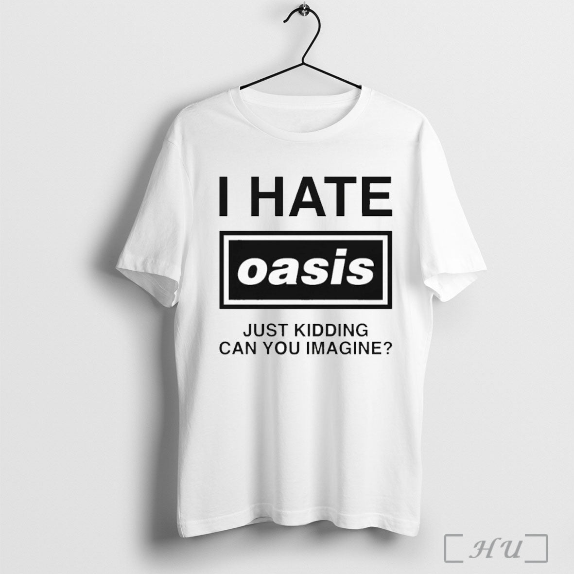 Officials I Hate Oasis Just Kidding Can You Imagine T Shirt Unisex T-shirt, Sweatshirt, Hoodie, Long Sleeve Tee - T-Shirt, Sweatshirt, Hoodie