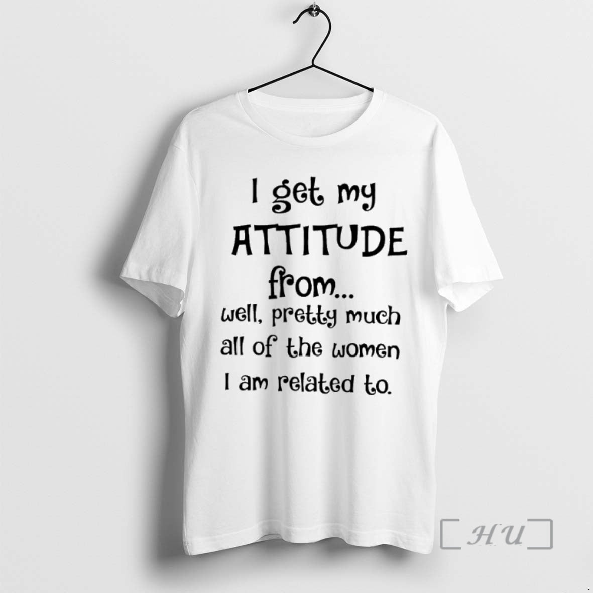 Officials I Get My Attitude From Well Pretty Much All Of The Women I Am - T-Shirt, Sweatshirt, Hoodie