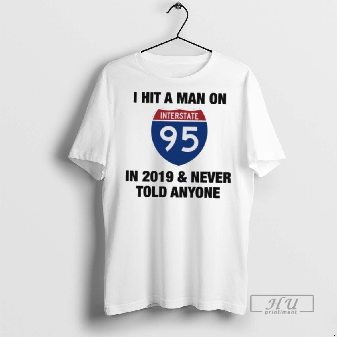 Officials I Hit A Man On I 95 In 2019 Never Told Anyone T Shirts Unisex T-shirt, Sweatshirt, Hoodie, Long Sleeve Tee - T-Shirt, Sweatshirt, Hoodie