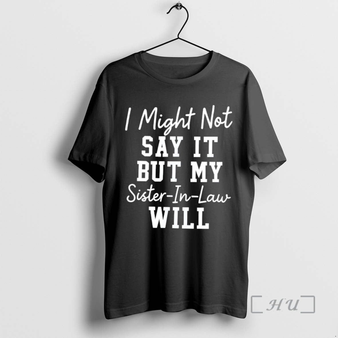 Officials I Might Not Say It But My Sister In Law Will Premium T Shirts Unisex T-shirt, Sweatshirt, Hoodie, Long Sleeve Tee - T-Shirt, Sweatshirt, Hoodie