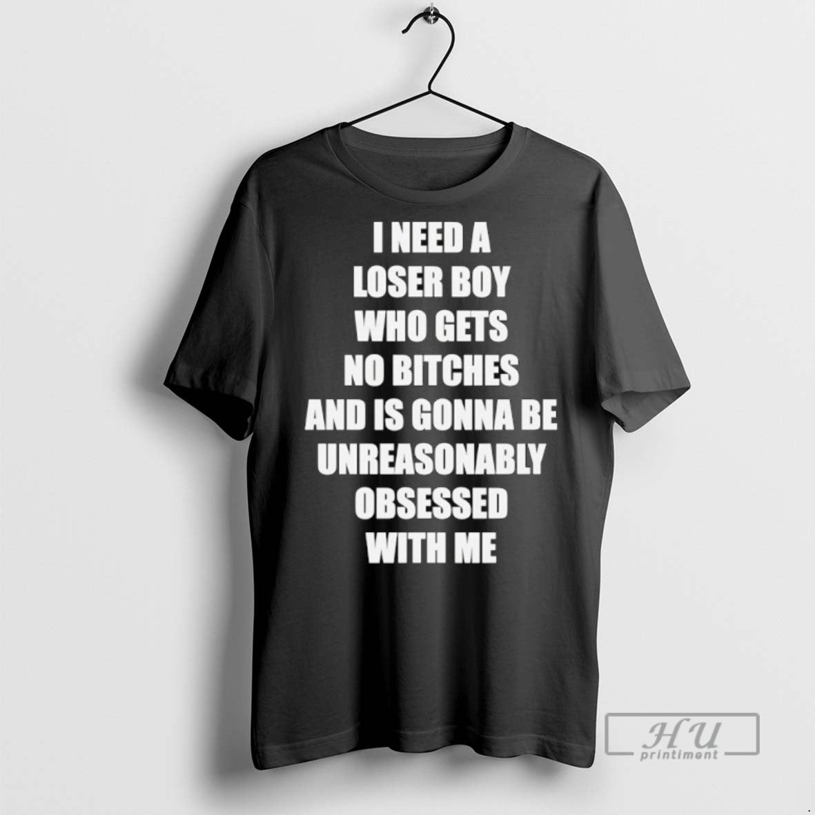 Officials I Need A Loser Boy Who Gets No Bitches T Shirts Unisex T-shirt, Sweatshirt, Hoodie, Long Sleeve Tee - T-Shirt, Sweatshirt, Hoodie