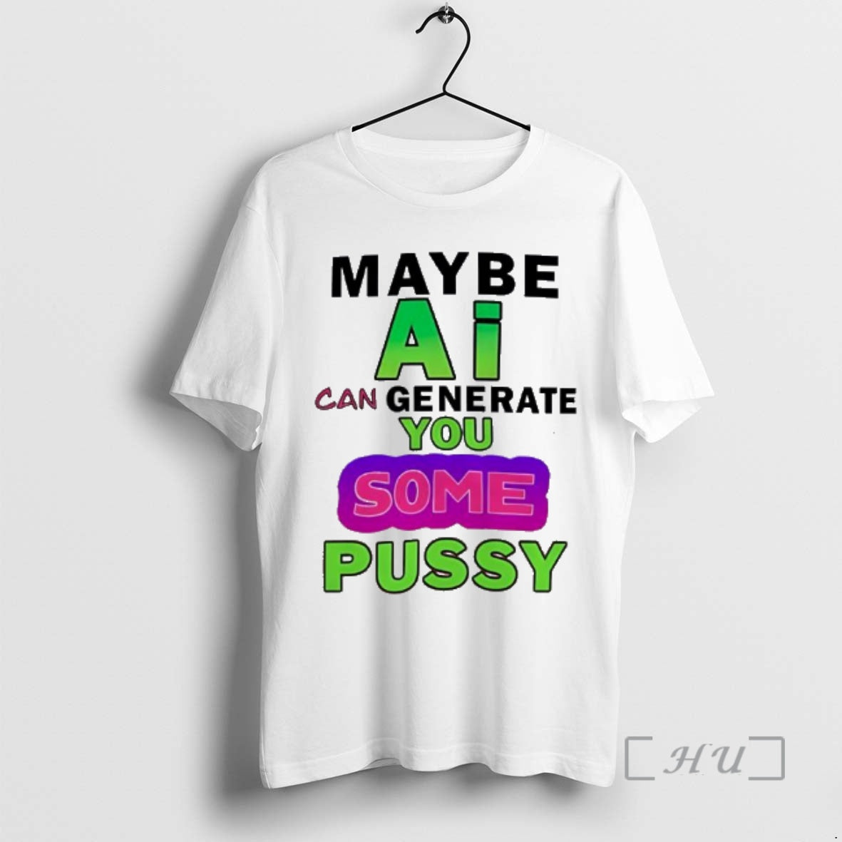 Officials Maybe Ai Can Generate You Some Pussy Funny - T-Shirt, Sweatshirt, Hoodie