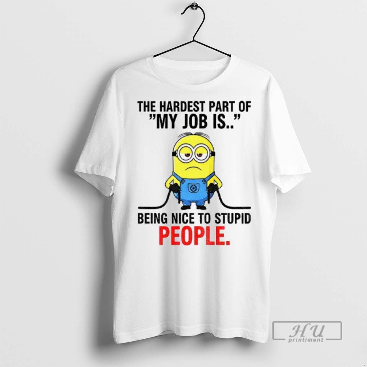 Officials Minion The Hardest Part Of My Job Is Being Nice To Stupid People Unisex T-shirt, Sweatshirt, Hoodie, Long Sleeve Tee - T-Shirt, Sweatshirt, Hoodie