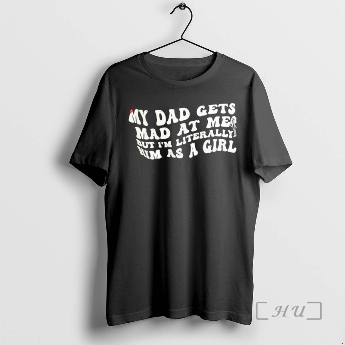 Officials My Dad Gets Mad At Me But Im Literally Him As A Girl Text - T-Shirt, Sweatshirt, Hoodie