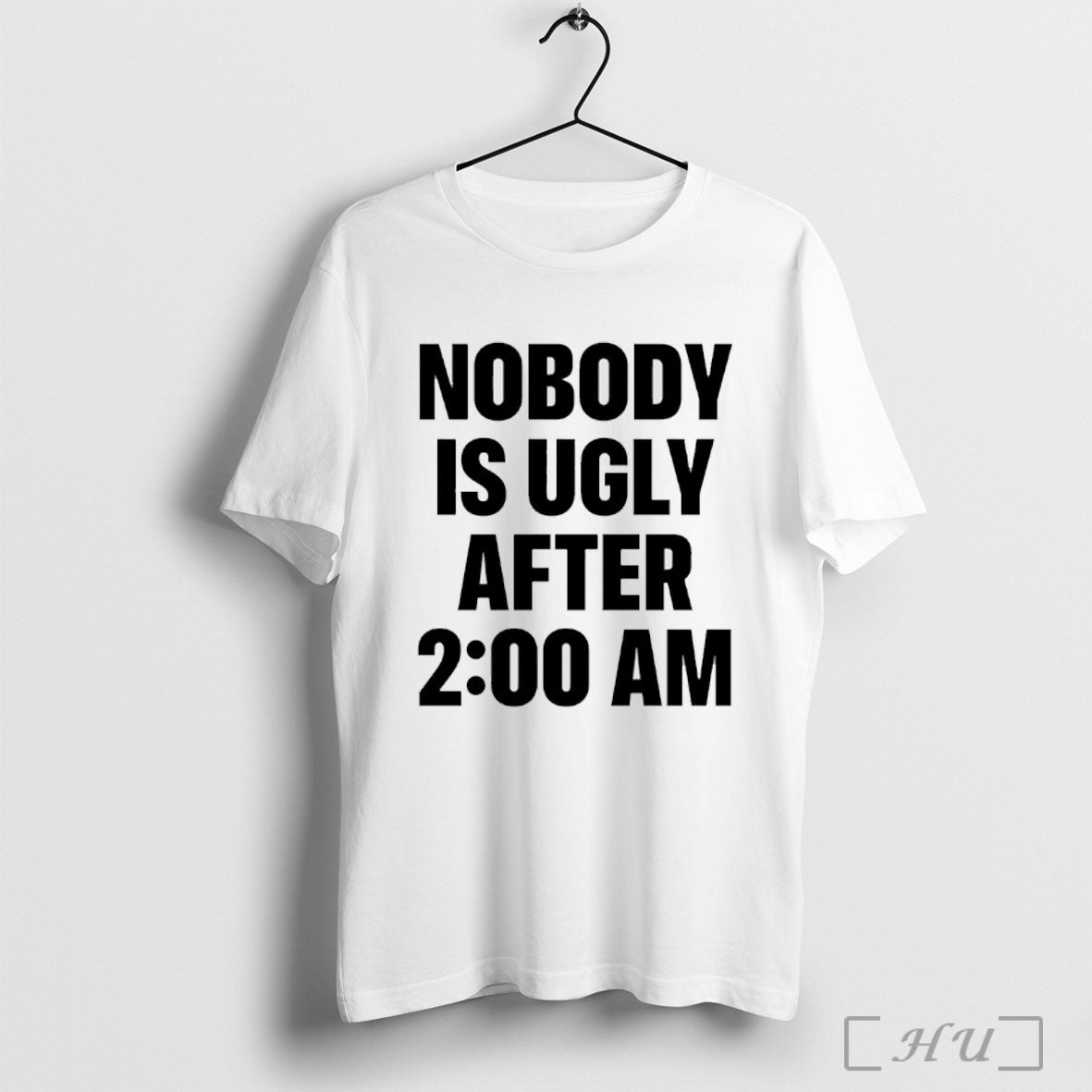 Officials Nobody Is Ugly After 2 00 Am T Shirt Unisex T-shirt, Sweatshirt, Hoodie, Long Sleeve Tee - T-Shirt, Sweatshirt, Hoodie