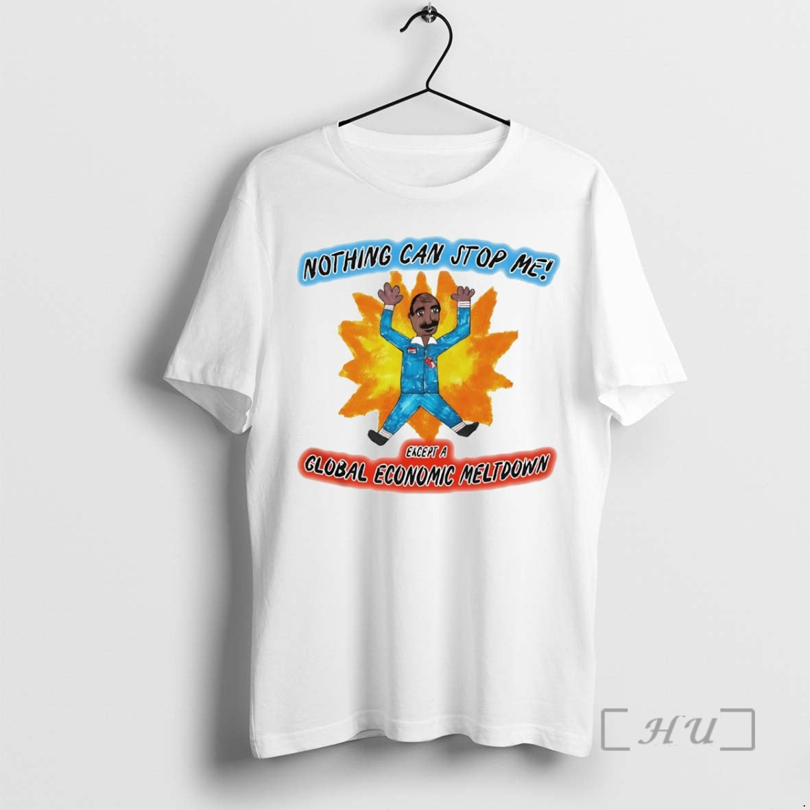 Officials Nothing Can Stop Me Except A Global Economic Meltdown - T-Shirt, Sweatshirt, Hoodie