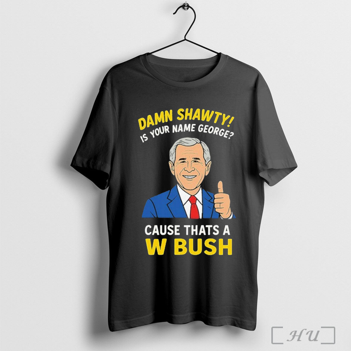 Officials Official Damn Shorty Is Your Name George Cause Thats A W Bush Thumb Unisex T-shirt, Sweatshirt, Hoodie, Long Sleeve Tee - T-Shirt, Sweatshirt, Hoodie