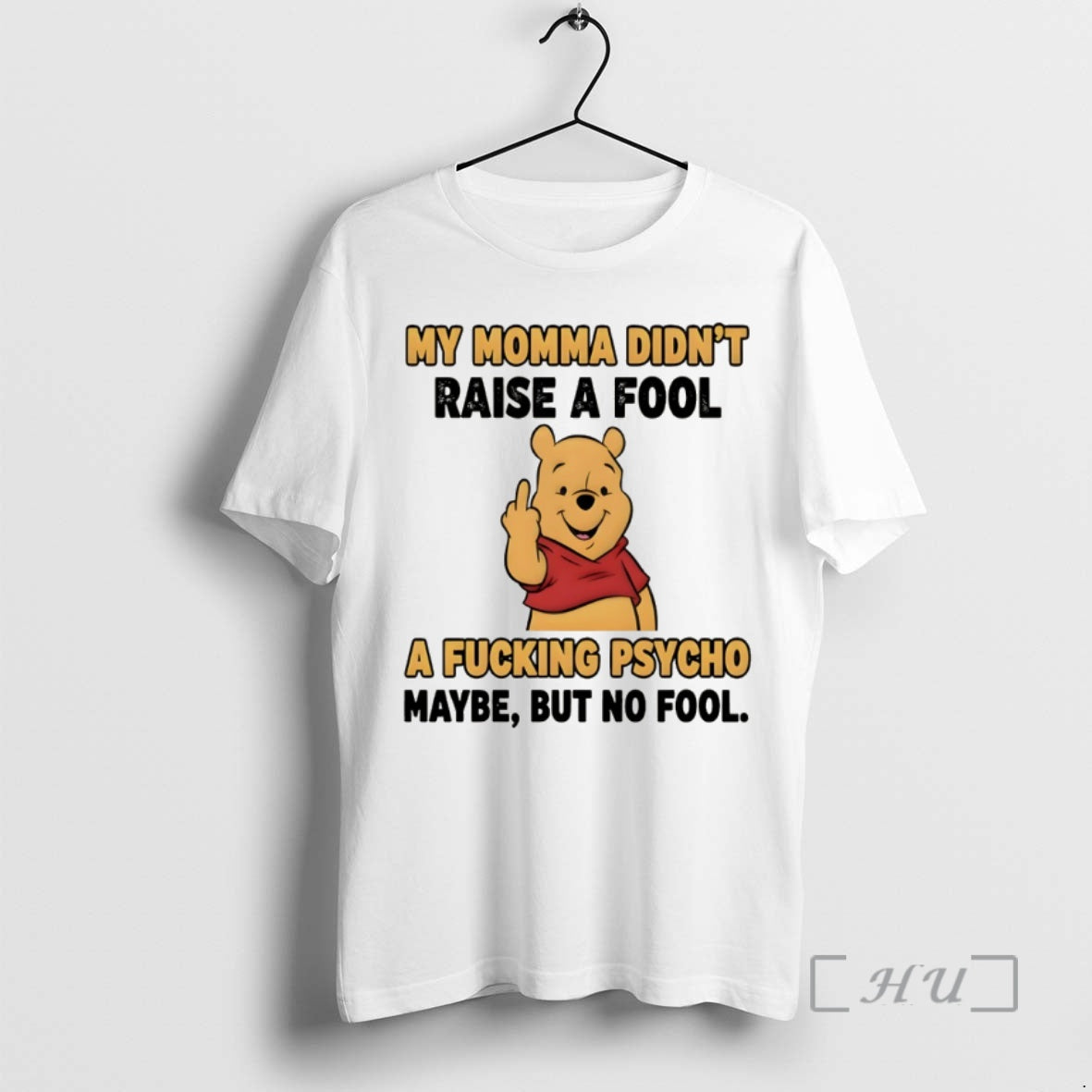 Officials Pooh Middle Finger My Momma Didnt Raise A Fool A Fucking Psycho Maybe But - T-Shirt, Sweatshirt, Hoodie