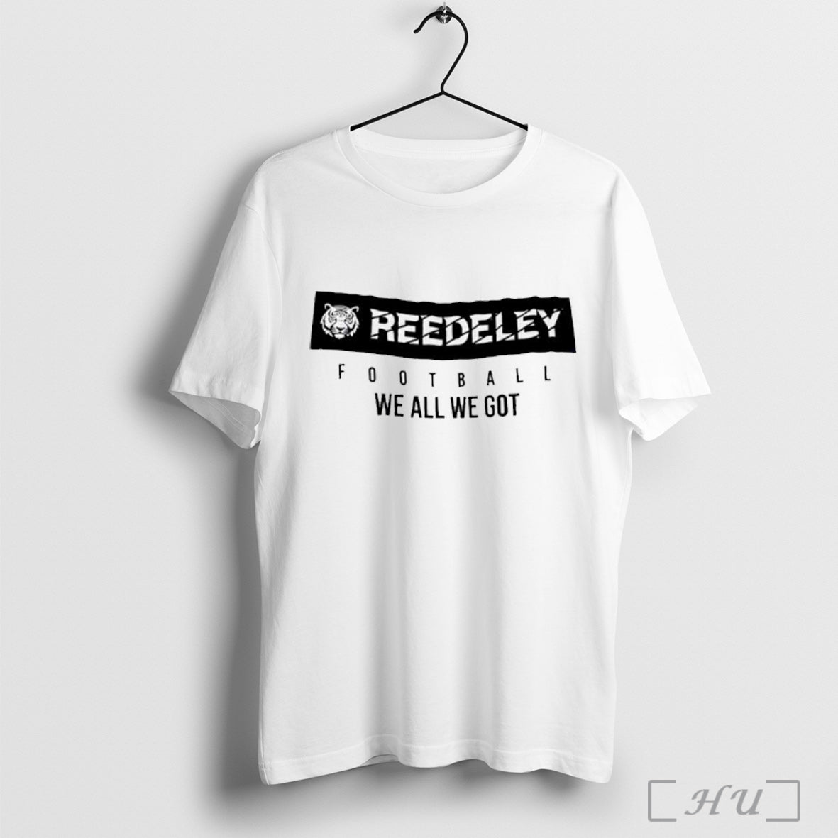 Officials Reedley Football We All We Got T Shirt Unisex T-shirt, Sweatshirt, Hoodie, Long Sleeve Tee - T-Shirt, Sweatshirt, Hoodie