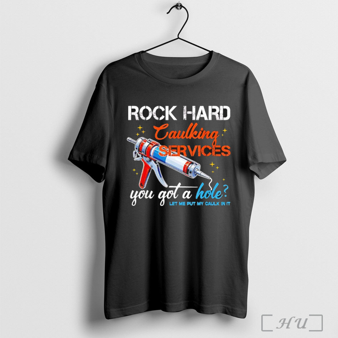 Officials Rock Hard Caulking Services You Got A Hole Let Me Put My Caulk In Unisex T-shirt, Sweatshirt, Hoodie, Long Sleeve Tee - T-Shirt, Sweatshirt, Hoodie