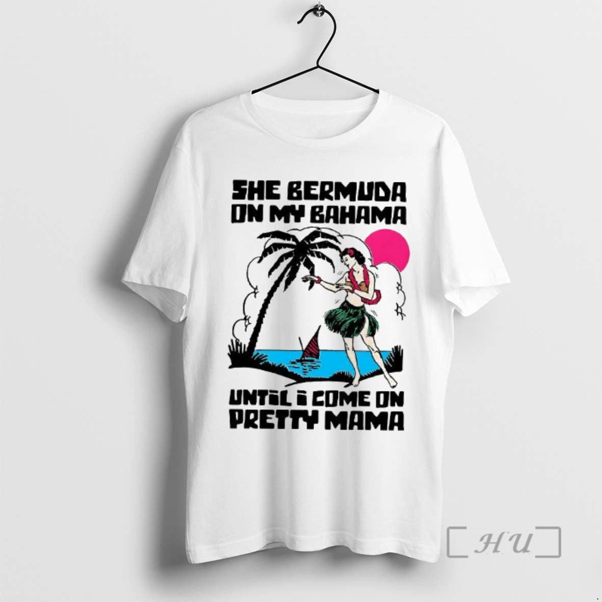 Officials She Bermuda On My Bahama Until I Come On Pretty Mama Hawaiian Hula Dancer - T-Shirt, Sweatshirt, Hoodie