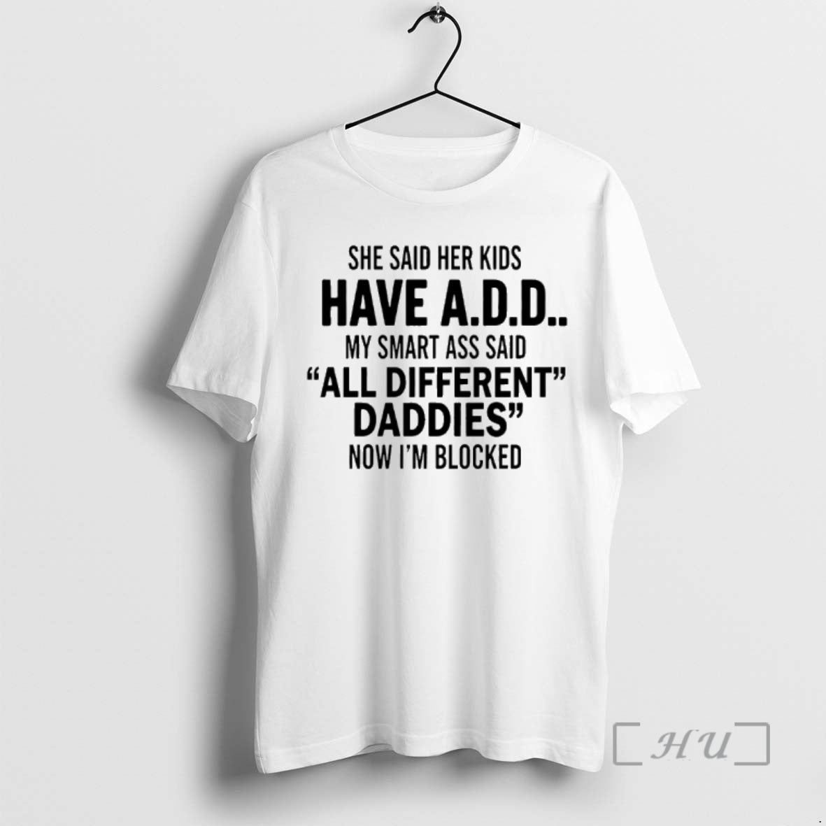 Officials She Said Her Kids Have Add My Smart Ass Said All Different Daddies Now - T-Shirt, Sweatshirt, Hoodie