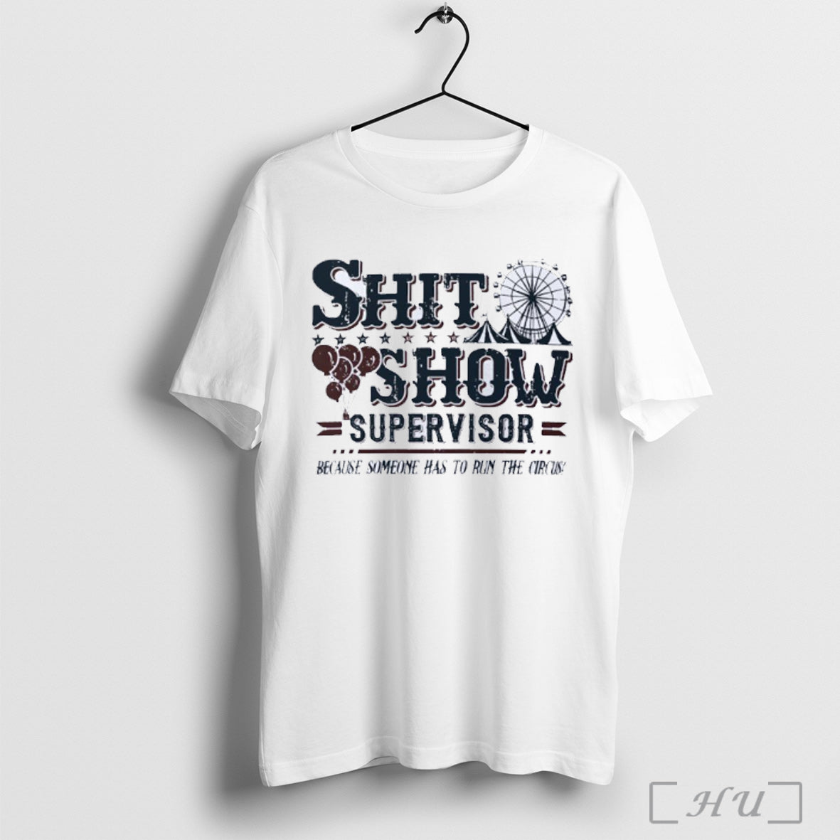 Officials Shit Show Supervisor Because Someone Has To Run The Circus T Shirt Unisex T-shirt, Sweatshirt, Hoodie, Long Sleeve Tee - T-Shirt, Sweatshirt, Hoodie