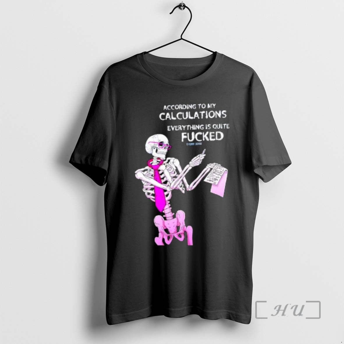 Officials Skeleton According To My Calculations Everything Is Quite Fucked - T-Shirt, Sweatshirt, Hoodie
