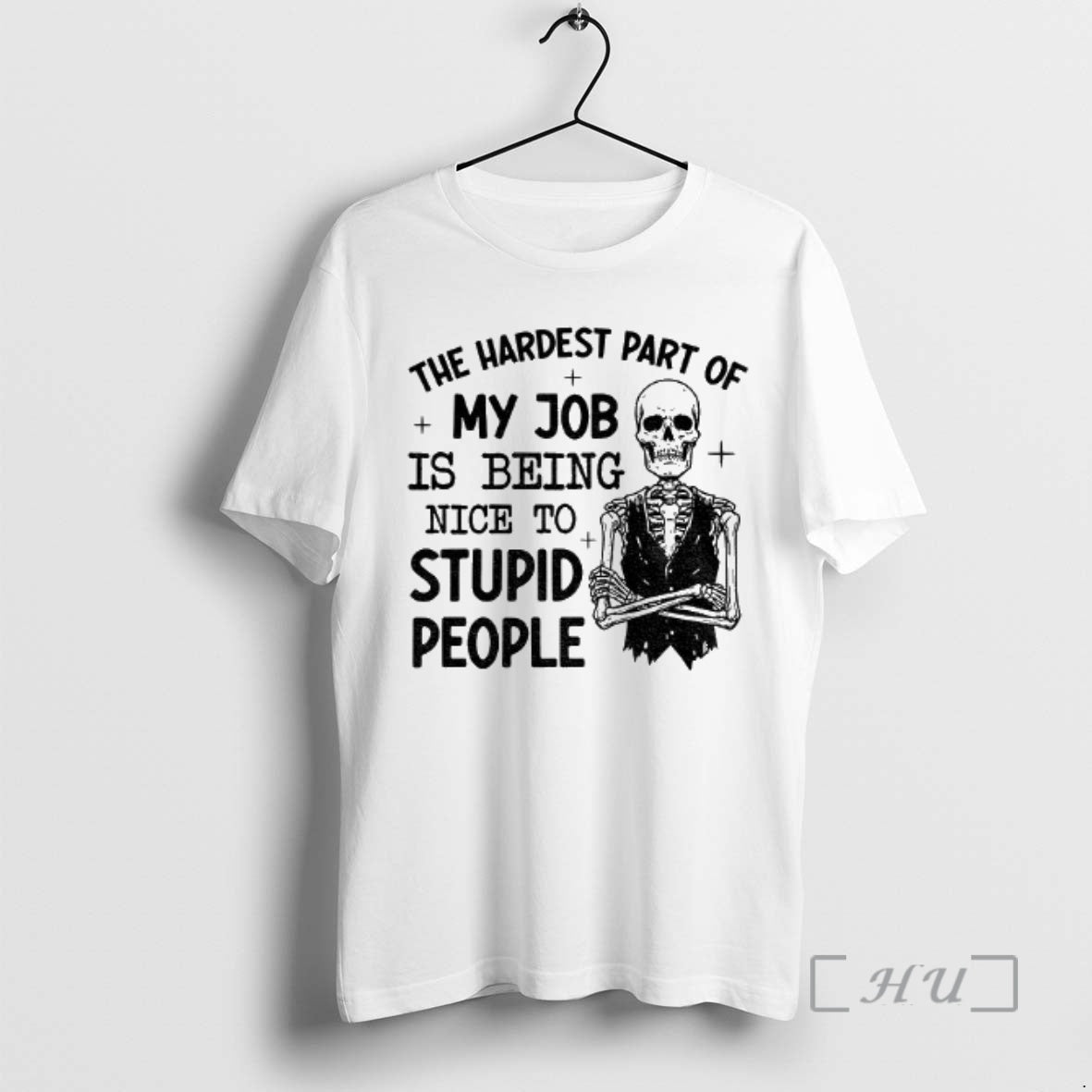 Officials Skeleton The Hardest Part Of My Job Is Being Nice To Stupid People Premium - T-Shirt, Sweatshirt, Hoodie