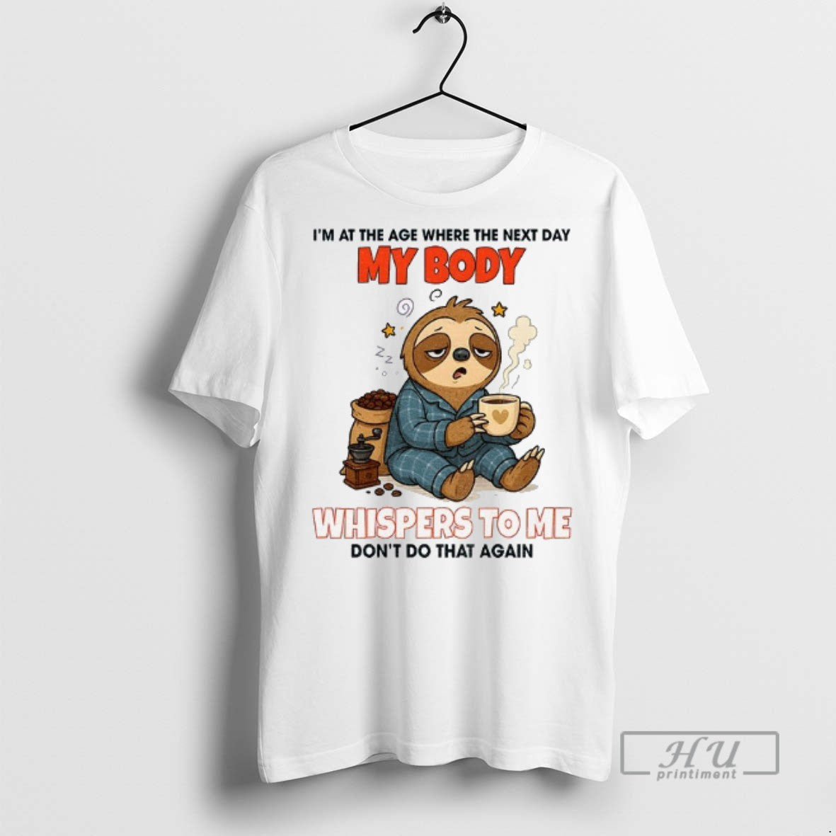 Officials Sloth Im At The Age Where The Next Day My Body Whispers To Me Unisex T-shirt, Sweatshirt, Hoodie, Long Sleeve Tee - T-Shirt, Sweatshirt, Hoodie