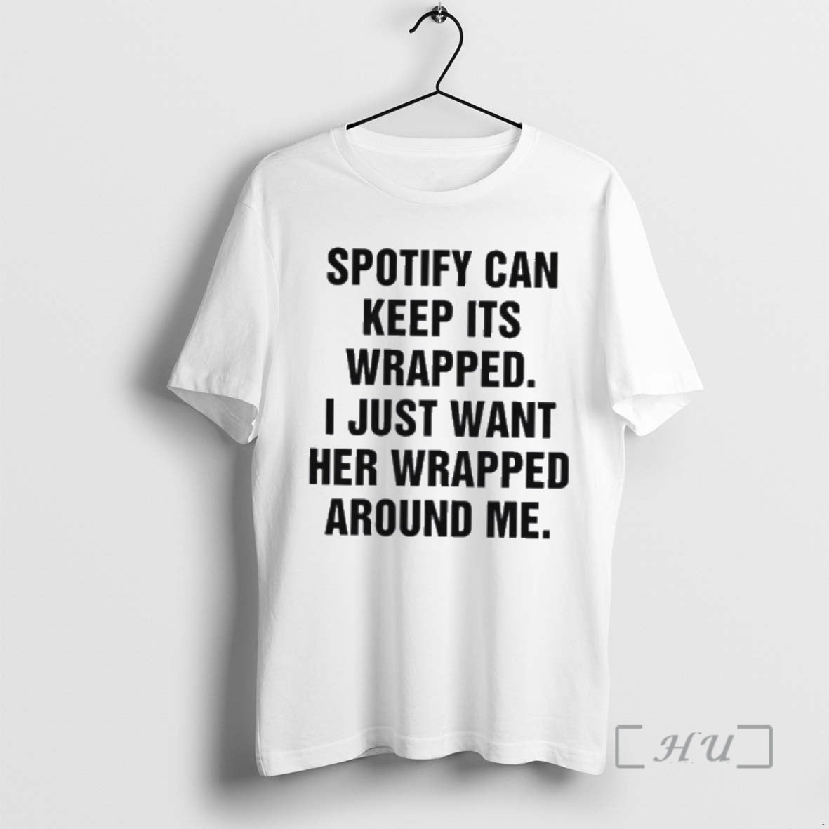 Officials Spotify Can Keep Its Wrapped I Just Want Her Wrapped Around Me Premium - T-Shirt, Sweatshirt, Hoodie