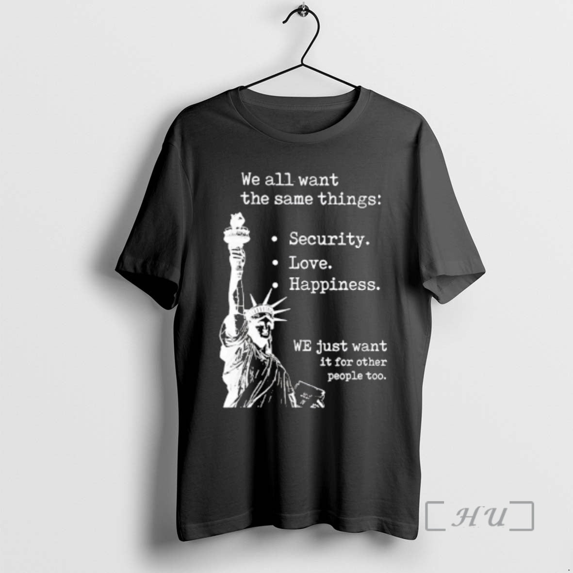 Officials Statue Of Liberty We All Want The Same Things Security Love Happiness Premium - T-Shirt, Sweatshirt, Hoodie
