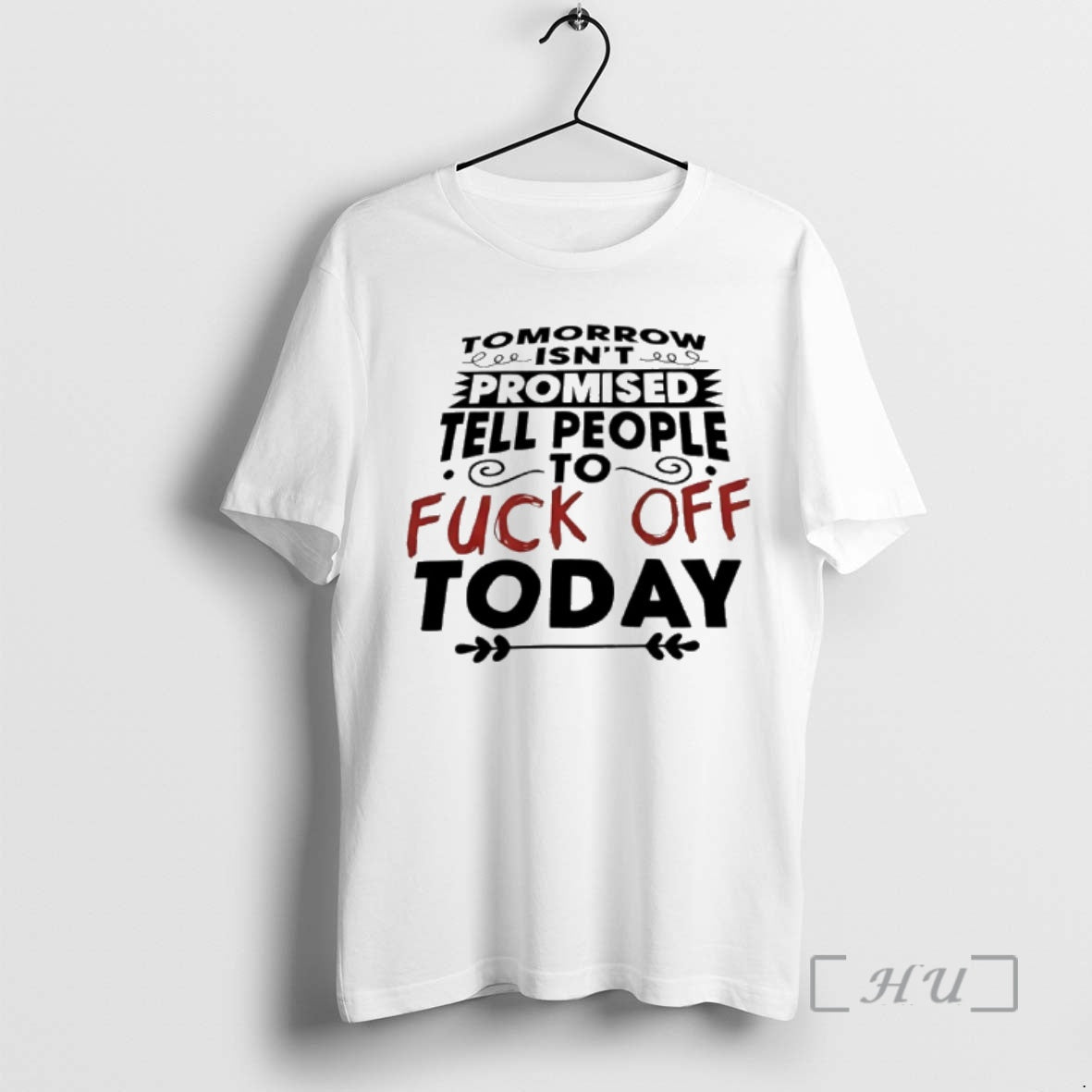 Officials Tomorrow Isnt Promised Tell People To Fuck Off Today - T-Shirt, Sweatshirt, Hoodie
