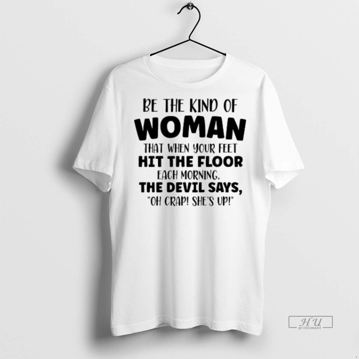 Officials Trending Be The Kind Of Woman That When Your Feet Hit The Floor Unisex T-shirt, Sweatshirt, Hoodie, Long Sleeve Tee - T-Shirt, Sweatshirt, Hoodie