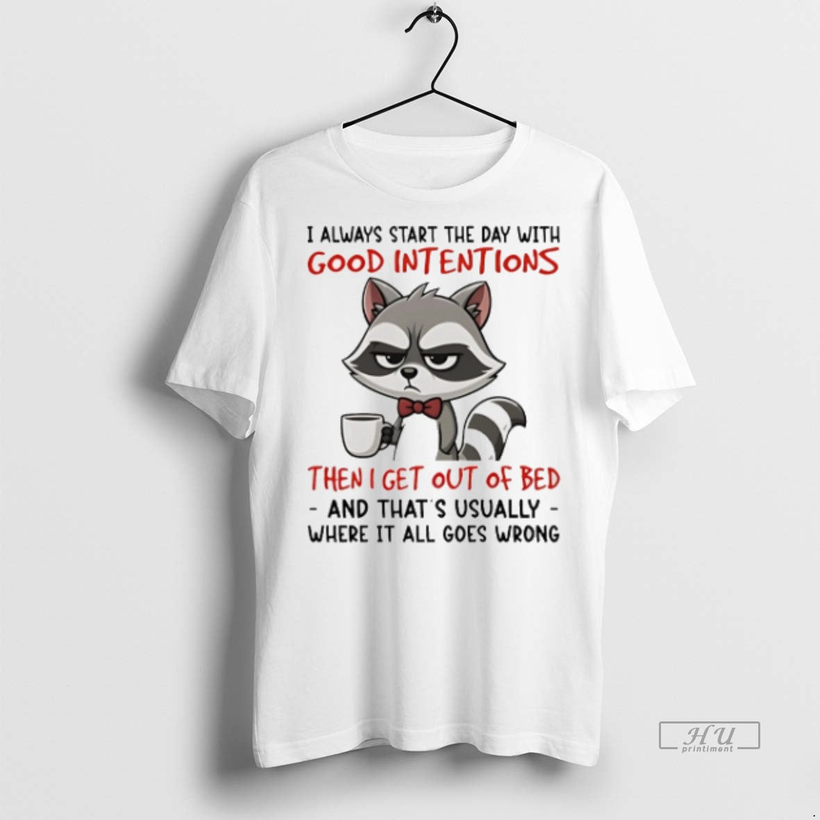 Officials Trending Raccoon I Always Start The Day With Good Intentions Then I Get Out Unisex T-shirt, Sweatshirt, Hoodie, Long Sleeve Tee - T-Shirt, Sweatshirt, Hoodie