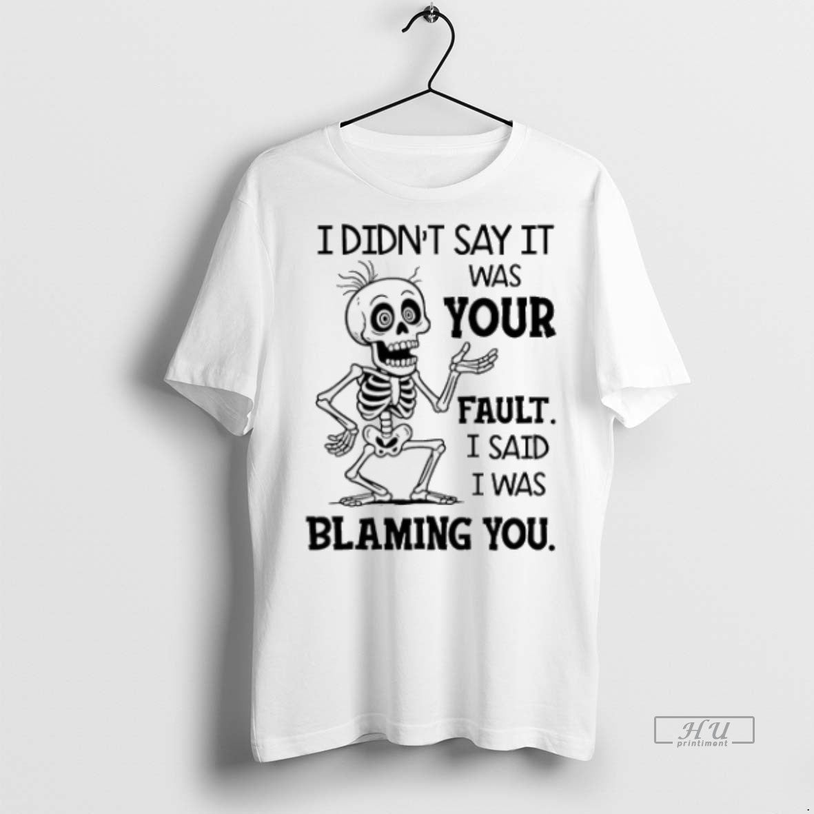 Officials Trending Skeleton I Didnt Say It Was Your Fault I Said I Was Blaming Unisex T-shirt, Sweatshirt, Hoodie, Long Sleeve Tee - T-Shirt, Sweatshirt, Hoodie