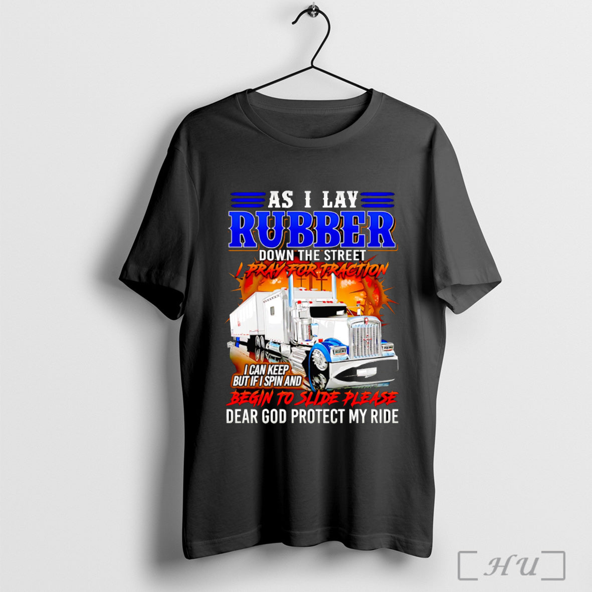 Officials Truck Driver As I Lay Rubber Down The Street I Pray For Traction Unisex T-shirt, Sweatshirt, Hoodie, Long Sleeve Tee - T-Shirt, Sweatshirt, Hoodie