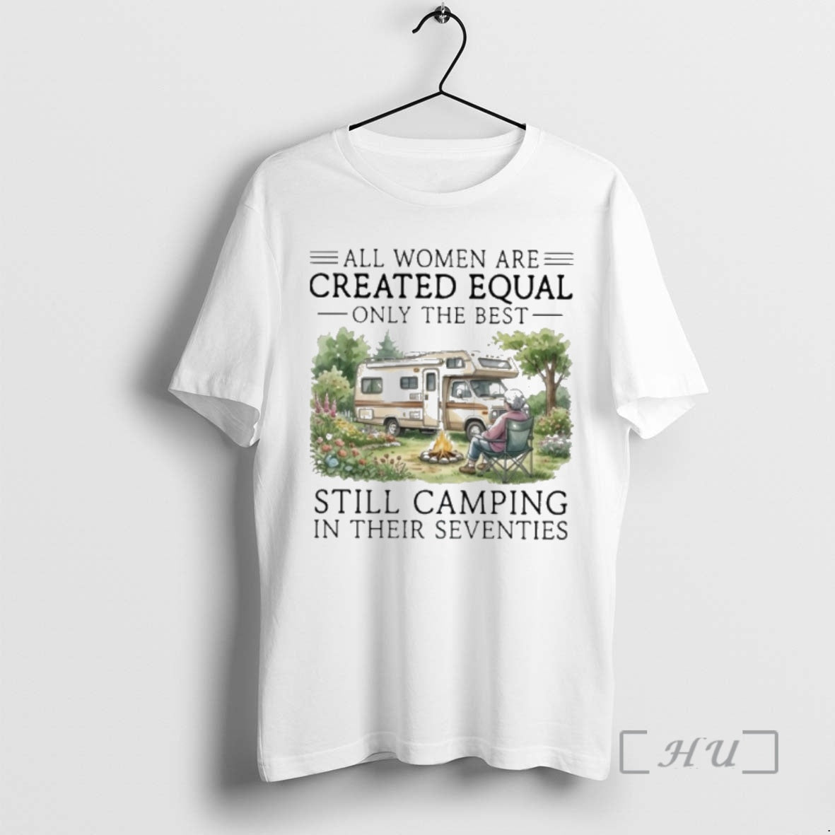 Officials Vintage All Women Are Created Equal Only The Best Still Camping In Their Seventies - T-Shirt, Sweatshirt, Hoodie