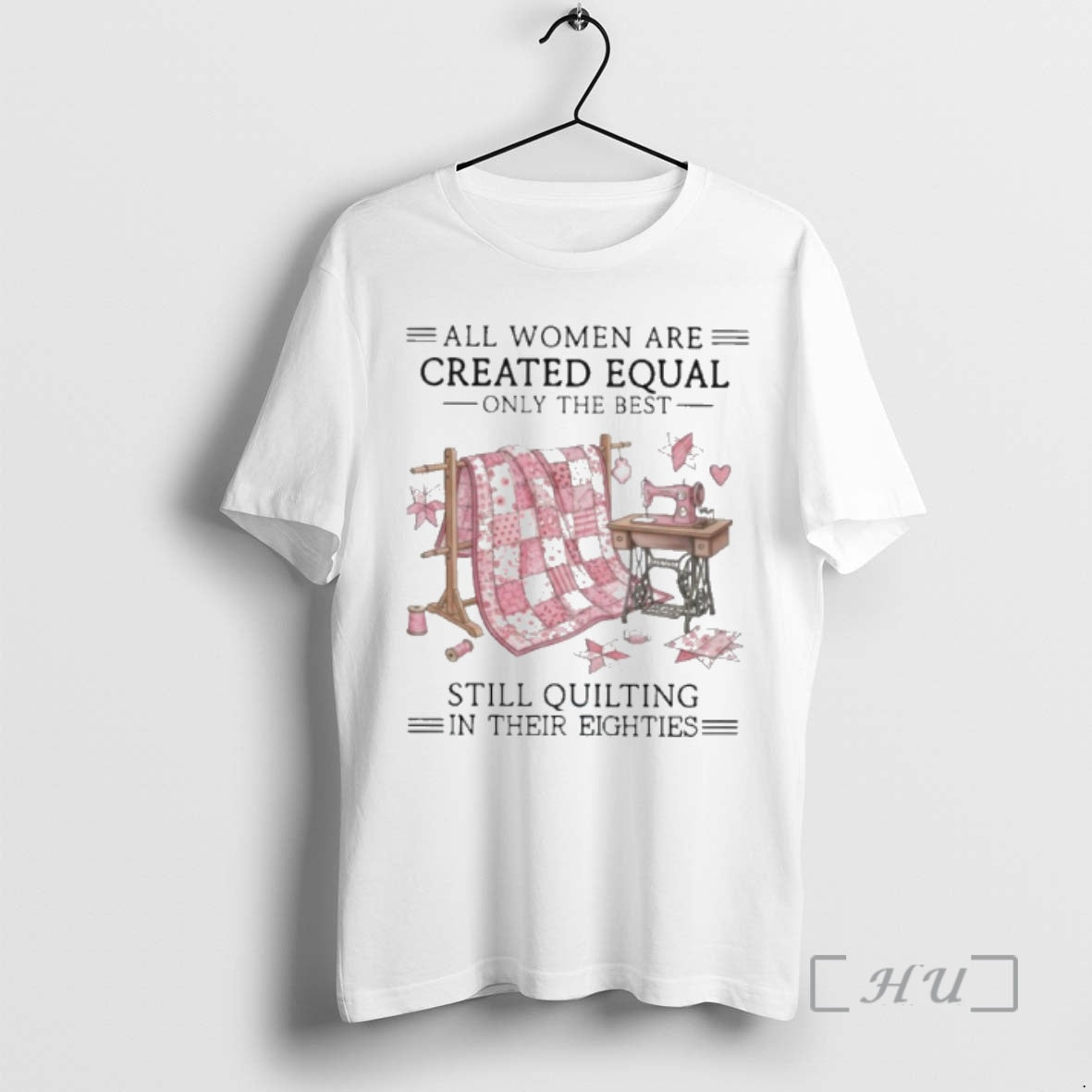 Officials Vintage All Women Are Created Equal Only The Best Still Quilting In Their Eighties - T-Shirt, Sweatshirt, Hoodie