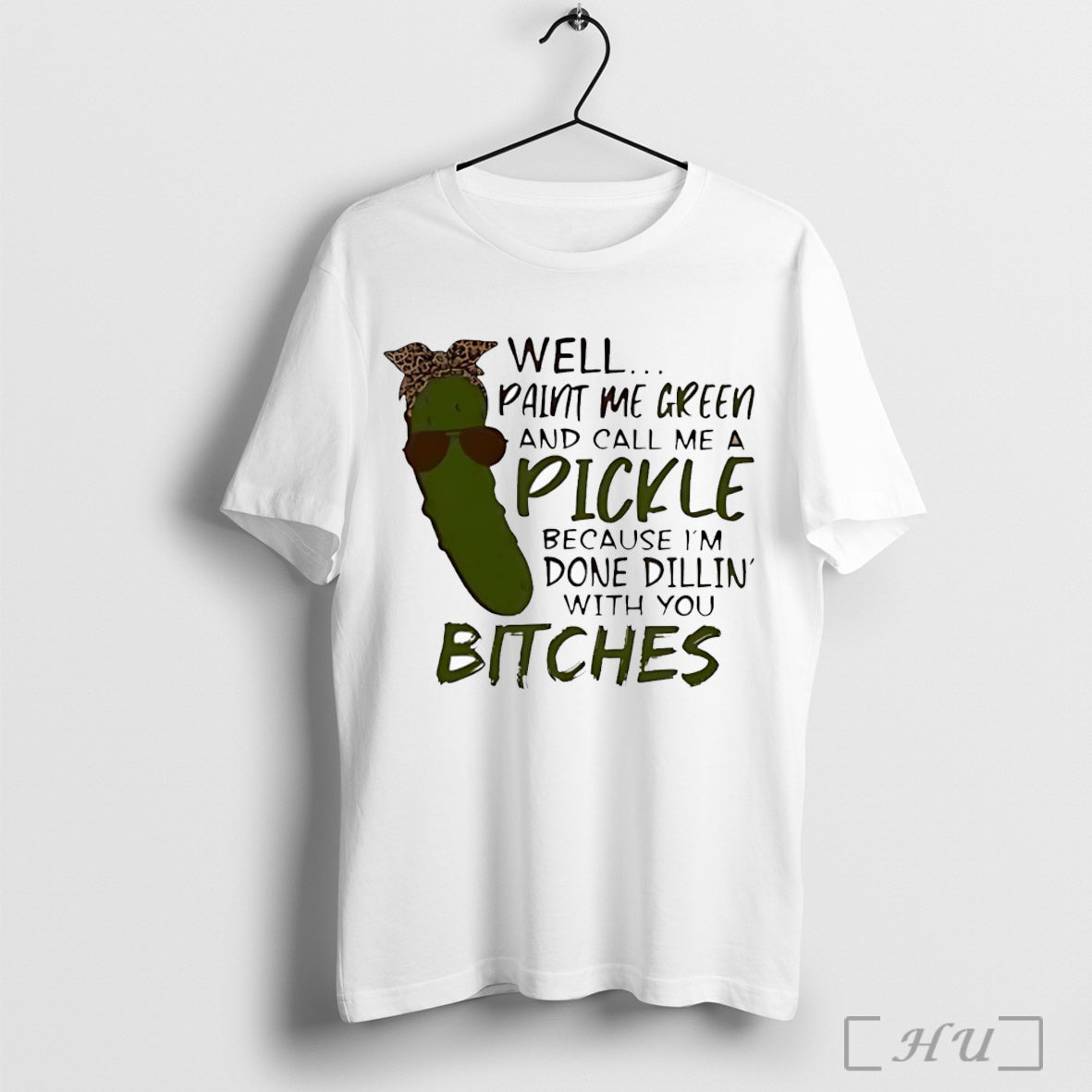 Officials Well Paint Me Green And Call Me A Pickle Because Im Done Dillin With Unisex T-shirt, Sweatshirt, Hoodie, Long Sleeve Tee - T-Shirt, Sweatshirt, Hoodie