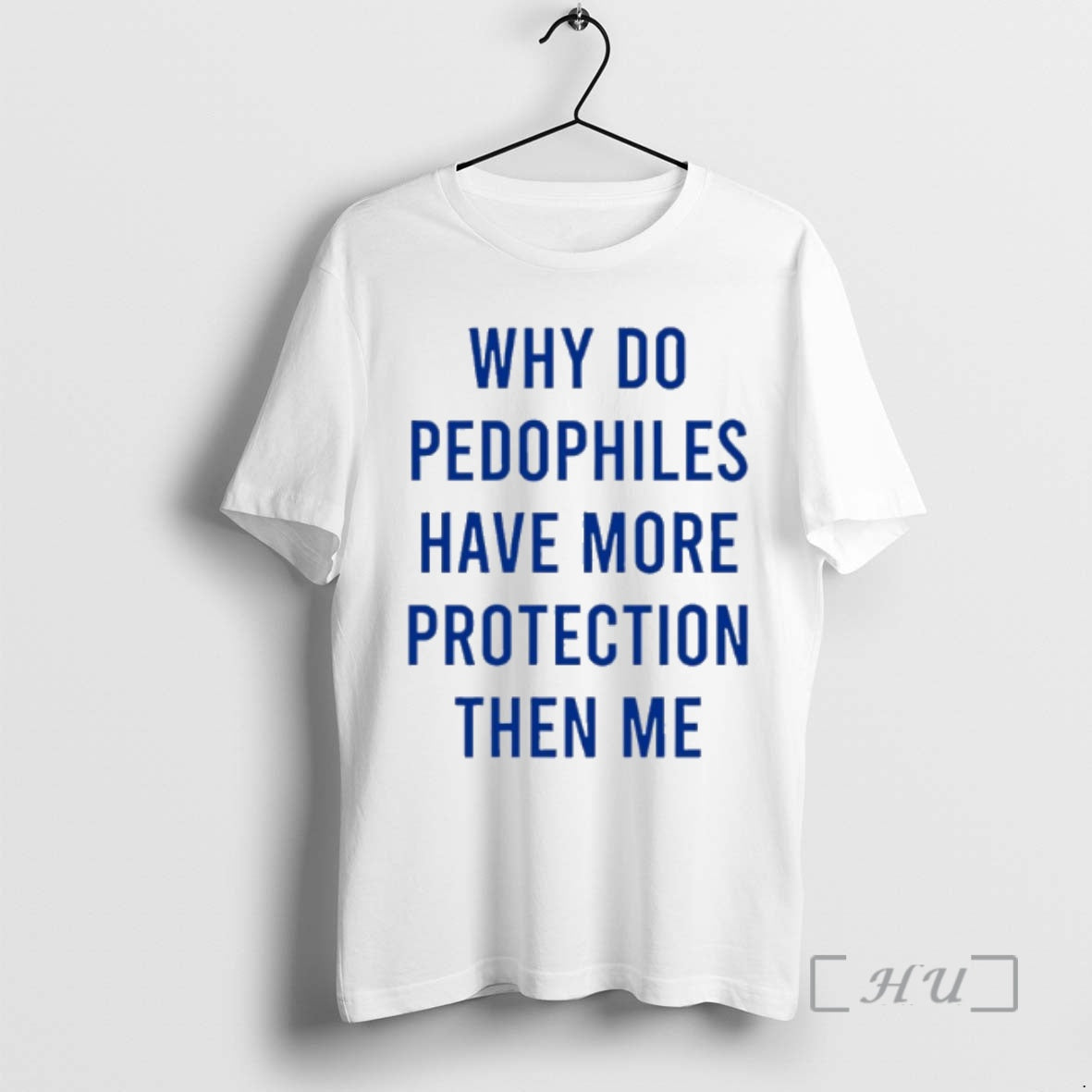 Officials Why Do Pedophiles Have More Protection Then Me - T-Shirt, Sweatshirt, Hoodie