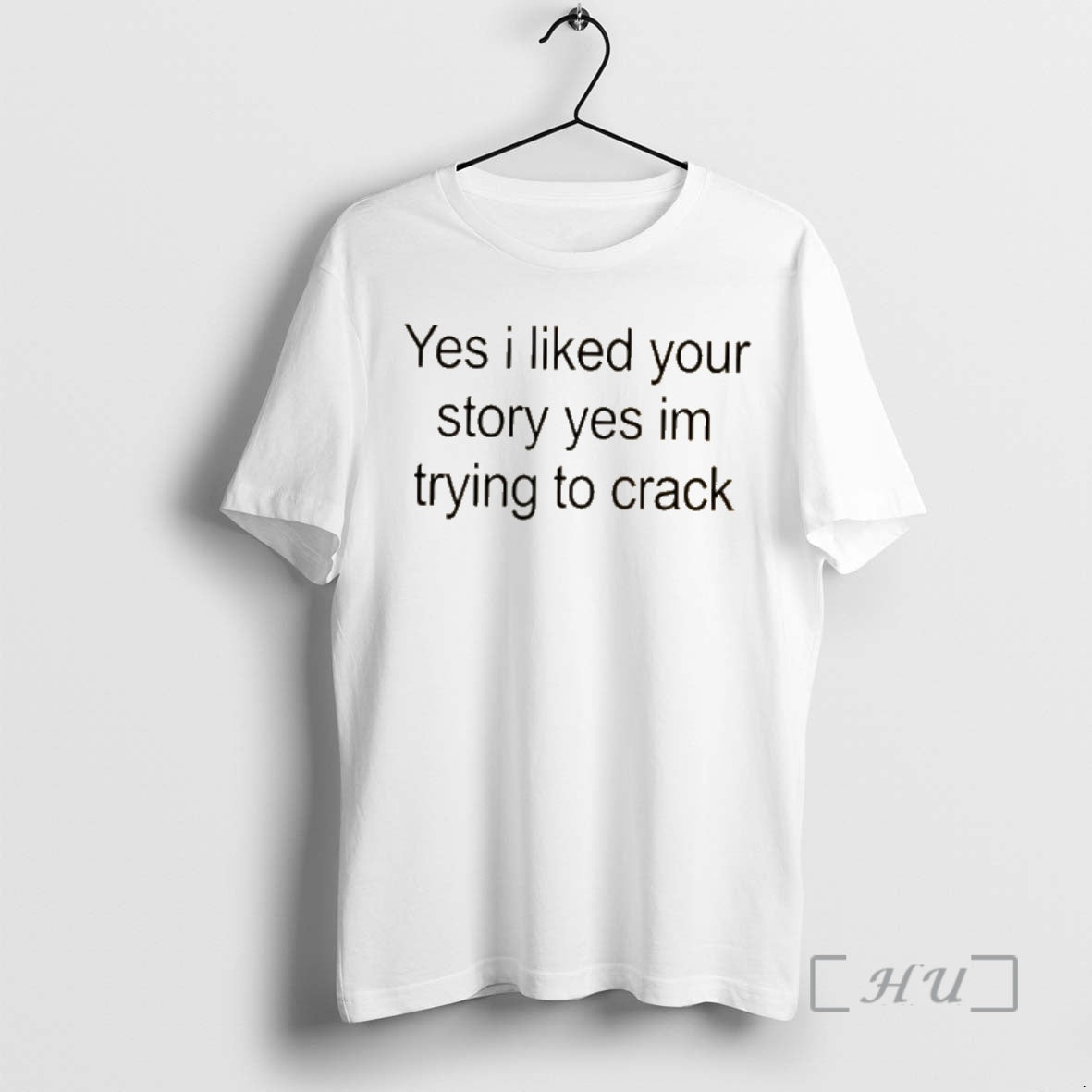 Officials Yes I Liked Your Story Yes Im Trying To Crack Premium T Shirts Sweater Unisex T-shirt, Sweatshirt, Hoodie, Long Sleeve Tee - T-Shirt, Sweatshirt, Hoodie