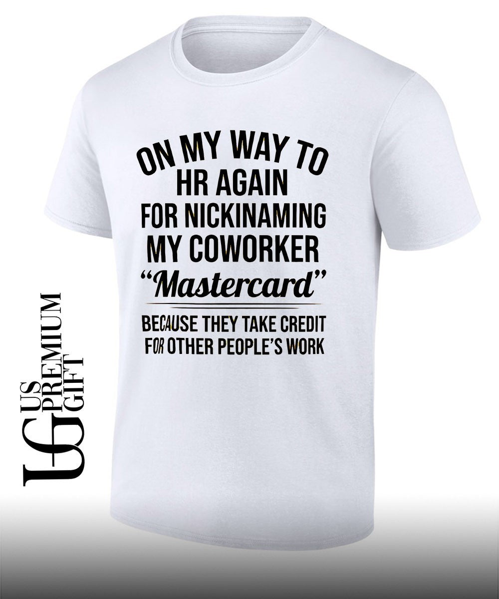 On my way to HR again for nicknaming my coworker mastercard shirt Unisex T-shirt, Sweatshirt, Hoodie, Long Sleeve Tee - T-Shirt, Sweatshirt, Hoodie