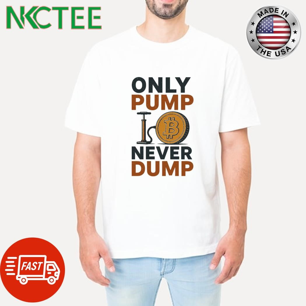 Only pump Never dump (pump coin son of Bitcoin ) shirt Unisex T-shirt, Sweatshirt, Hoodie, Long Sleeve Tee - T-Shirt, Sweatshirt, Hoodie