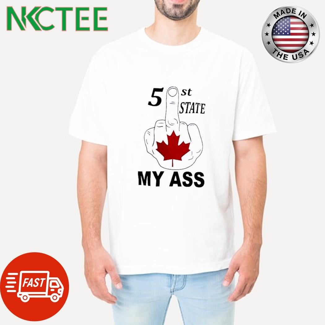 Original 5st State my ass Maple Leaf Canada fuck hand shirt Unisex T-shirt, Sweatshirt, Hoodie, Long Sleeve Tee - T-Shirt, Sweatshirt, Hoodie