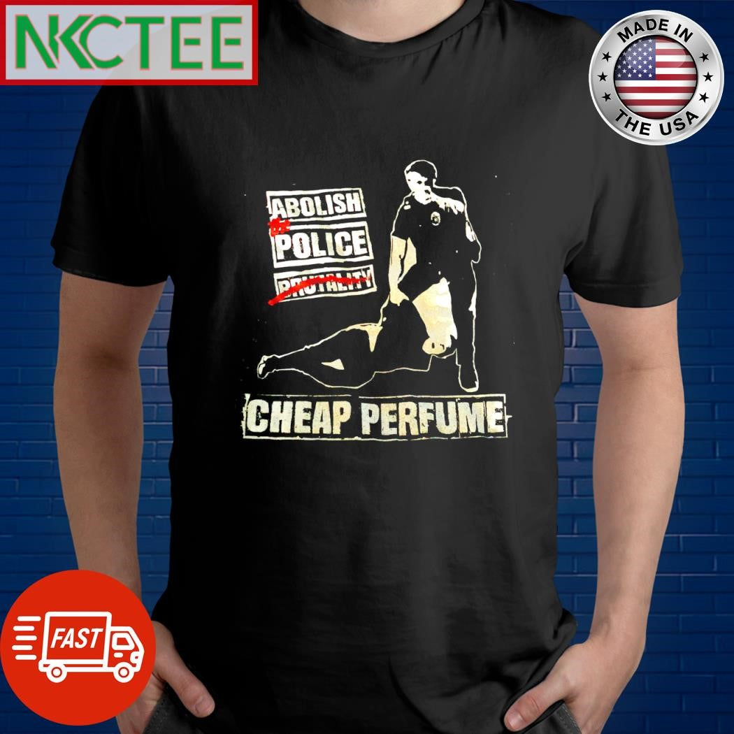 Original Abolish the Police Cheap Perfume No Brutality shirt Unisex T-shirt, Sweatshirt, Hoodie, Long Sleeve Tee - T-Shirt, Sweatshirt, Hoodie
