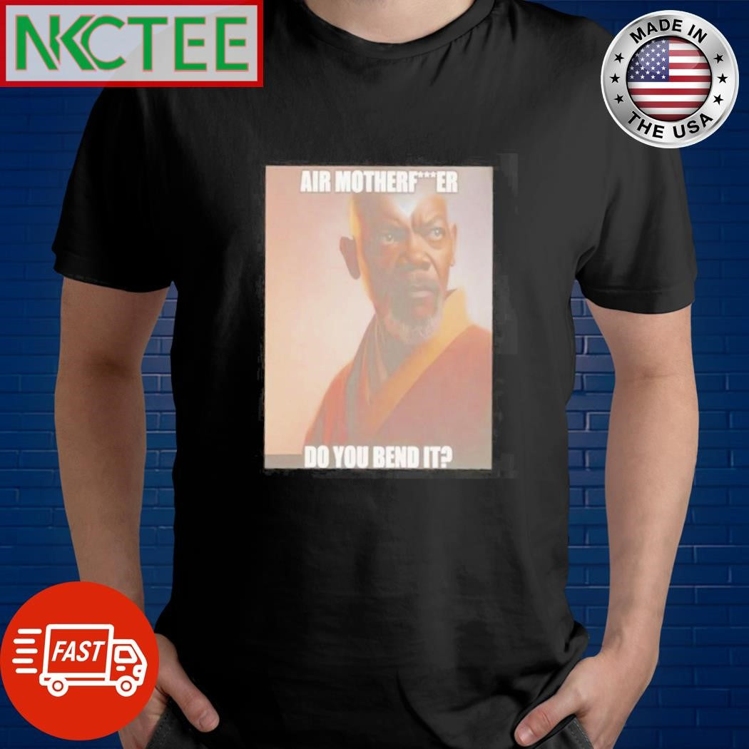 Original Air motherfucker do you bend it Avatar Samuel L. Jackson shirt Unisex T-shirt, Sweatshirt, Hoodie, Long Sleeve Tee - T-Shirt, Sweatshirt, Hoodie